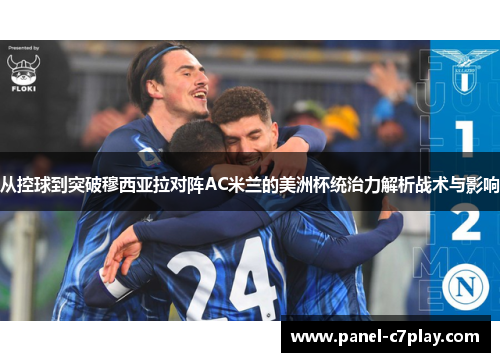 从控球到突破穆西亚拉对阵AC米兰的美洲杯统治力解析战术与影响 从控球到突破穆西亚拉对阵AC米兰的美洲杯统治力解析战术与影响
